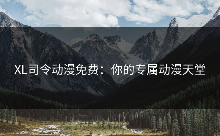 XL司令动漫免费：你的专属动漫天堂