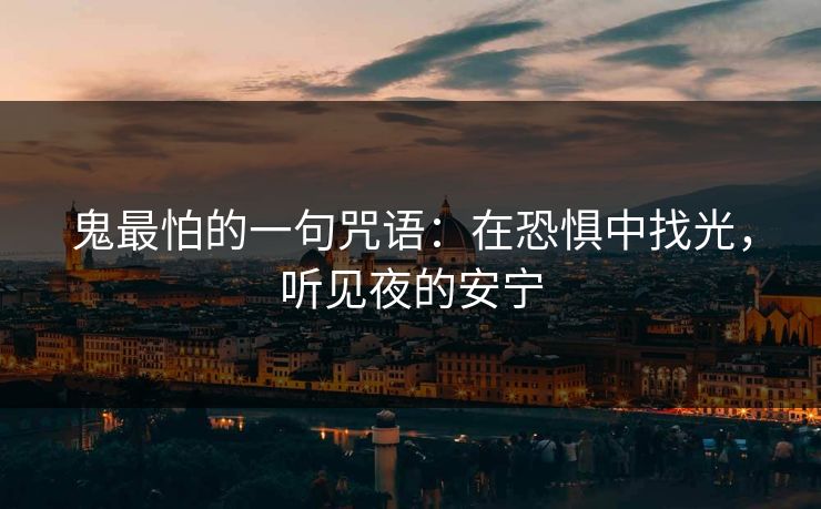 鬼最怕的一句咒语：在恐惧中找光，听见夜的安宁