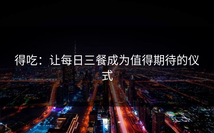 得吃：让每日三餐成为值得期待的仪式